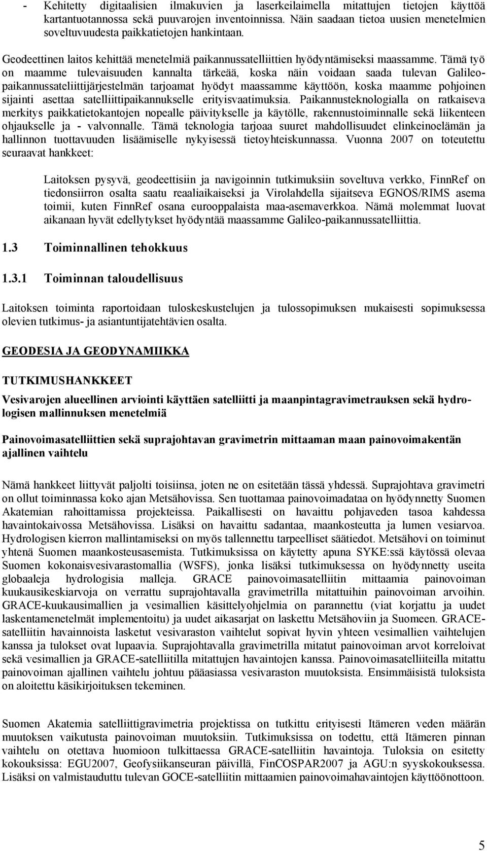 Tämä työ on maamme tulevaisuuden kannalta tärkeää, koska näin voidaan saada tulevan Galileopaikannussateliittijärjestelmän tarjoamat hyödyt maassamme käyttöön, koska maamme pohjoinen sijainti asettaa