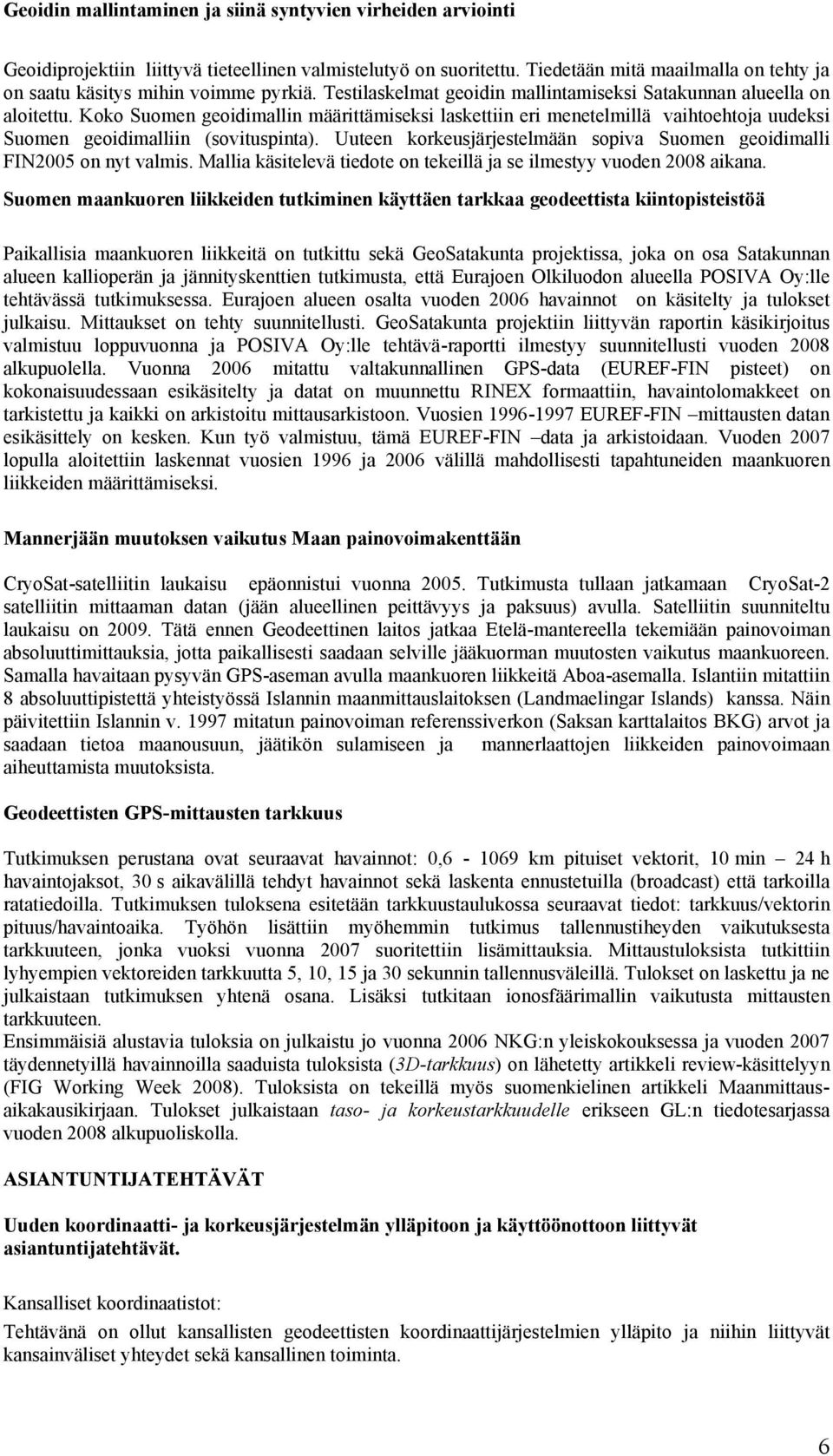 Koko Suomen geoidimallin määrittämiseksi laskettiin eri menetelmillä vaihtoehtoja uudeksi Suomen geoidimalliin (sovituspinta).