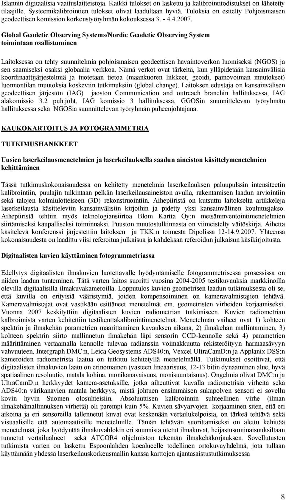 Global Geodetic Observing Systems/Nordic Geodetic Observing System toimintaan osallistuminen Laitoksessa on tehty suunnitelmia pohjoismaisen geodeettisen havaintoverkon luomiseksi (NGOS) ja sen