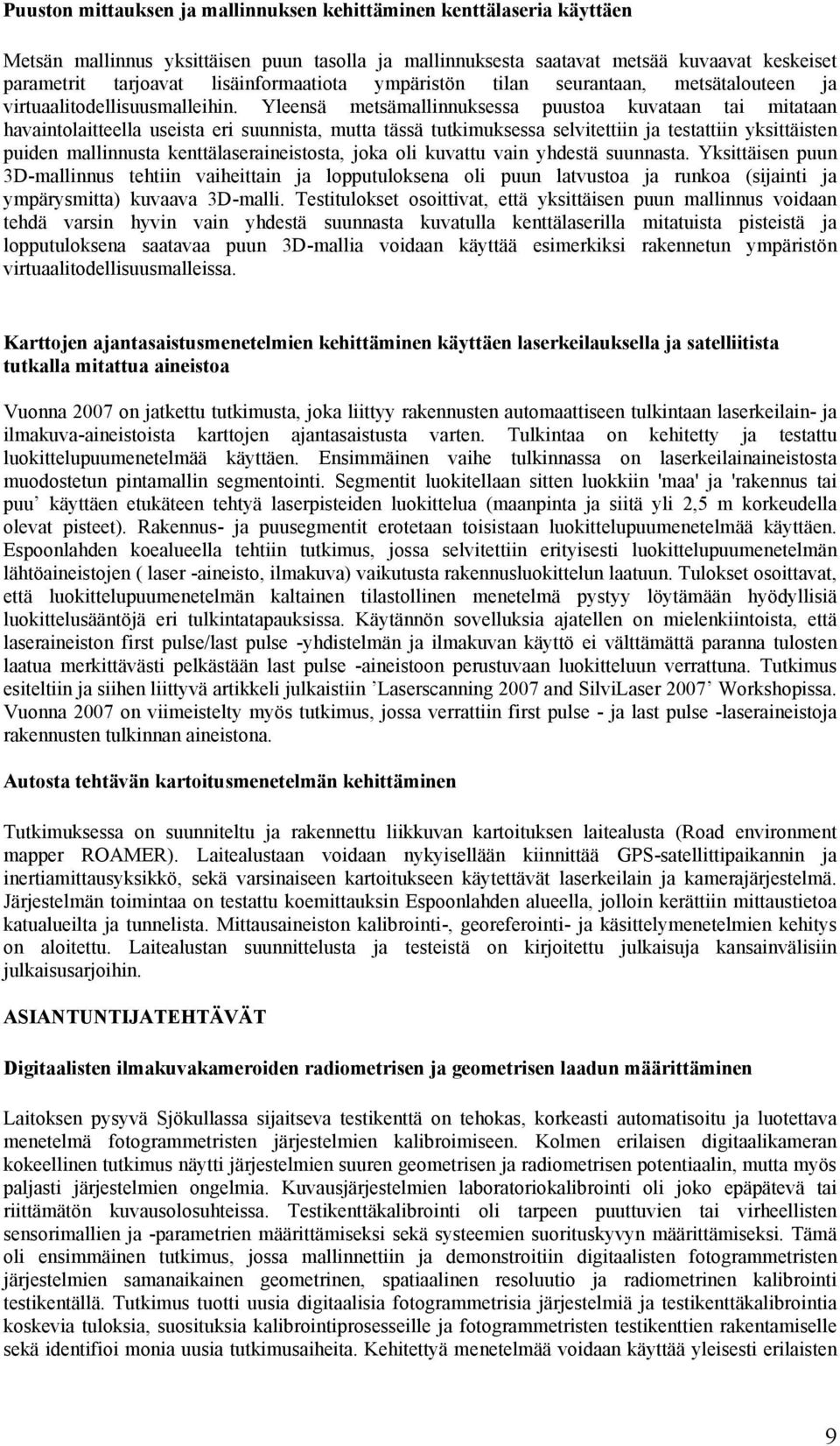 Yleensä metsämallinnuksessa puustoa kuvataan tai mitataan havaintolaitteella useista eri suunnista, mutta tässä tutkimuksessa selvitettiin ja testattiin yksittäisten puiden mallinnusta