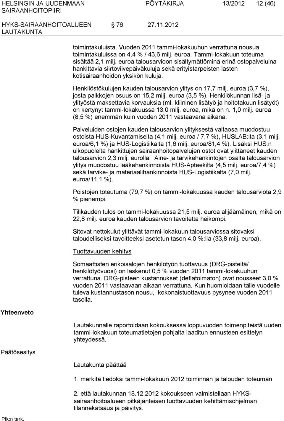 Henkilöstökulujen kauden talousarvion ylitys on 17,7 milj. euroa (3,7 %), josta palkkojen osuus on 15,2 milj. euroa (3,5 %). Henkilökunnan lisä- ja ylityöstä maksettavia korvauksia (ml.