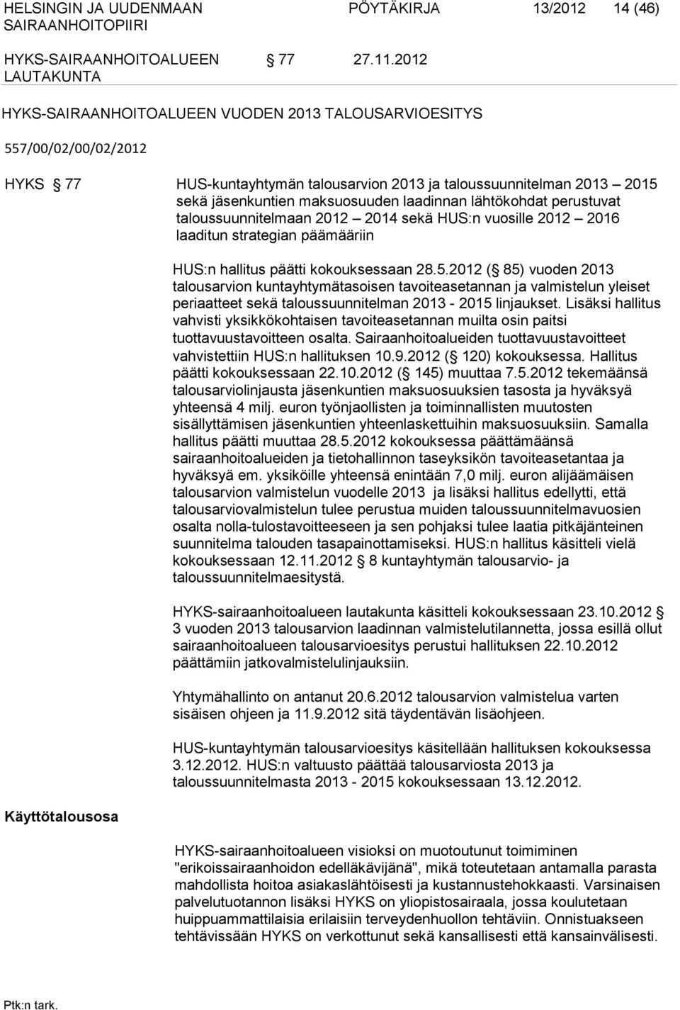 taloussuunnitelmaan 2012 2014 sekä HUS:n vuosille 2012 2016 laaditun strategian päämääriin Käyttötalousosa HUS:n hallitus päätti kokouksessaan 28.5.