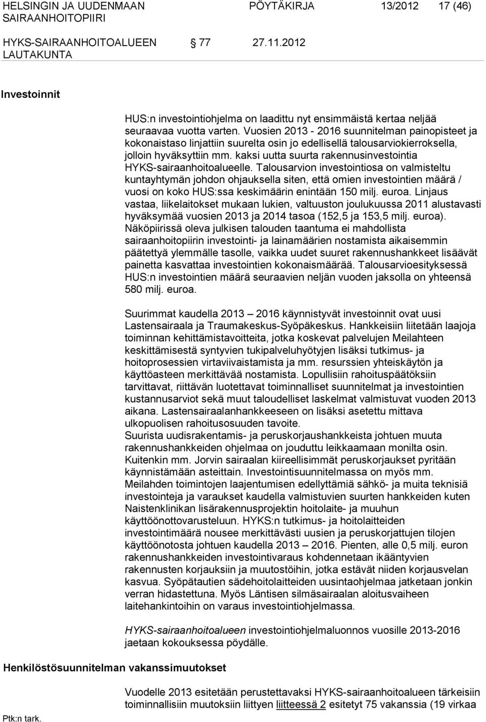 Vuosien 2013-2016 suunnitelman painopisteet ja kokonaistaso linjattiin suurelta osin jo edellisellä talousarviokierroksella, jolloin hyväksyttiin mm.