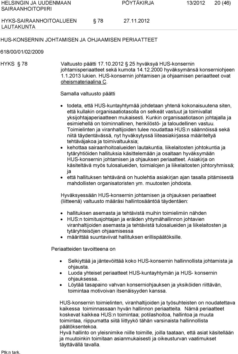 Samalla valtuusto päätti todeta, että HUS-kuntayhtymää johdetaan yhtenä kokonaisuutena siten, että kullakin organisaatiotasolla on selkeät vastuut ja toimivallat yksijohtajaperiaatteen mukaisesti.