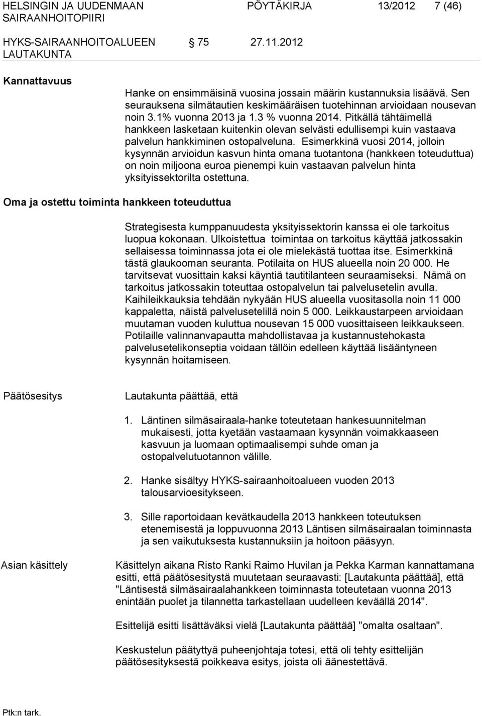 Pitkällä tähtäimellä hankkeen lasketaan kuitenkin olevan selvästi edullisempi kuin vastaava palvelun hankkiminen ostopalveluna.