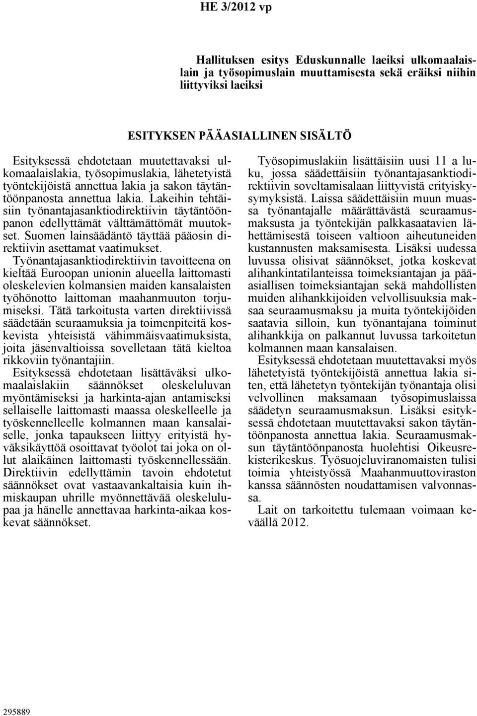 Lakeihin tehtäisiin työnantajasanktiodirektiivin täytäntöönpanon edellyttämät välttämättömät muutokset. Suomen lainsäädäntö täyttää pääosin direktiivin asettamat vaatimukset.