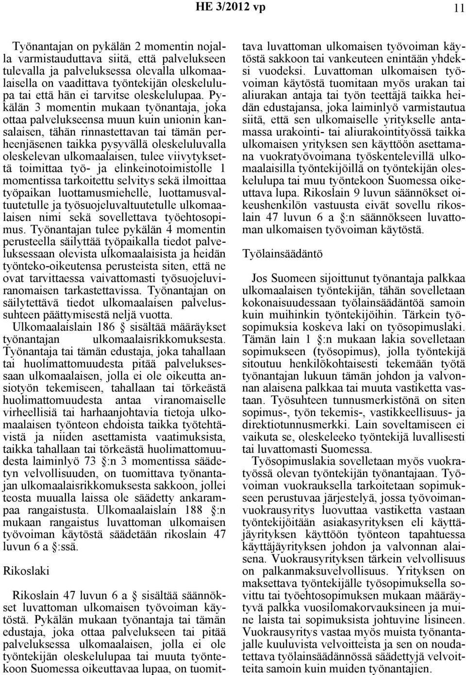 Pykälän 3 momentin mukaan työnantaja, joka ottaa palvelukseensa muun kuin unionin kansalaisen, tähän rinnastettavan tai tämän perheenjäsenen taikka pysyvällä oleskeluluvalla oleskelevan