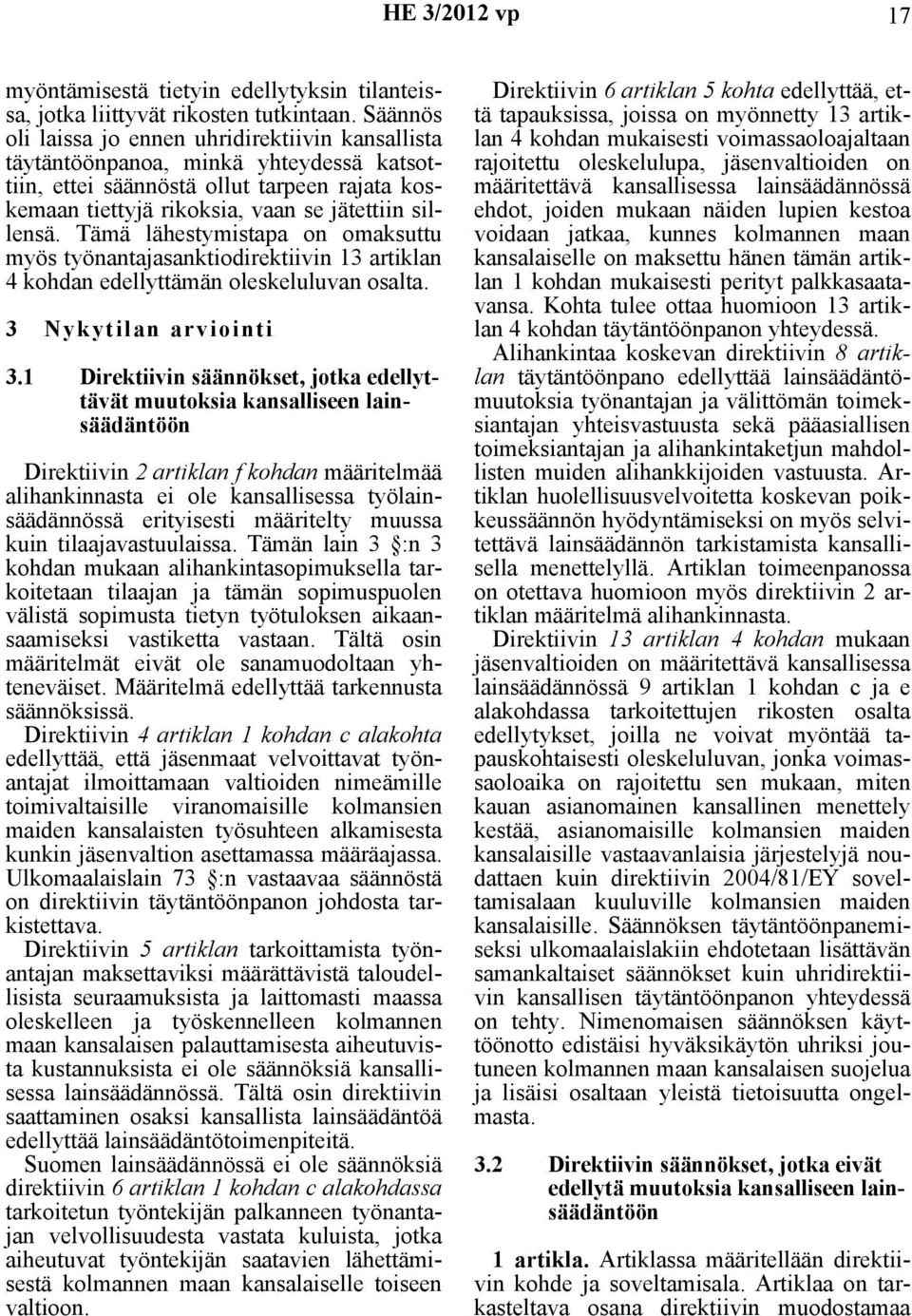 Tämä lähestymistapa on omaksuttu myös työnantajasanktiodirektiivin 13 artiklan 4 kohdan edellyttämän oleskeluluvan osalta. 3 Nykytilan arviointi 3.