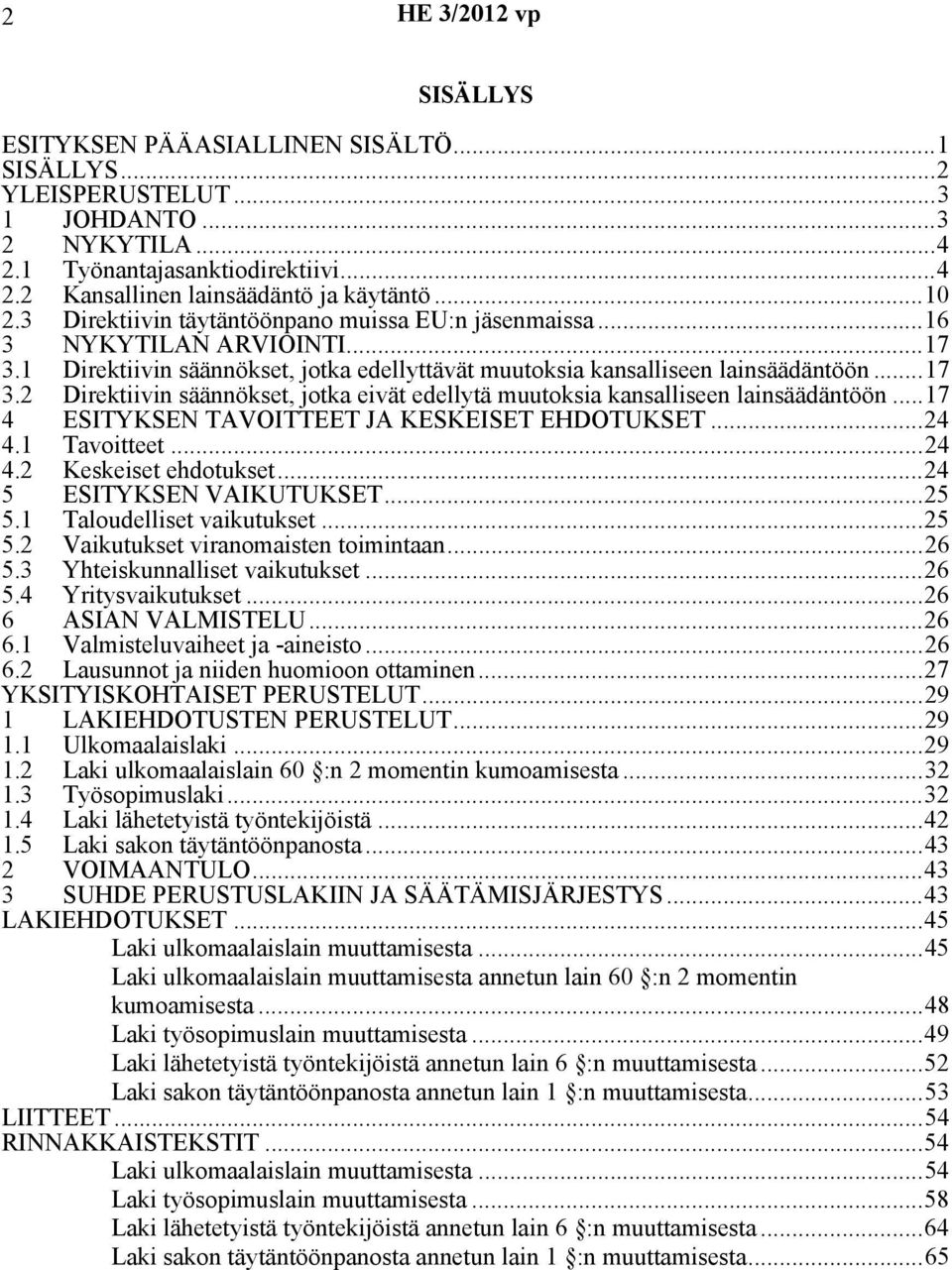 ..17 4 ESITYKSEN TAVOITTEET JA KESKEISET EHDOTUKSET...24 4.1 Tavoitteet...24 4.2 Keskeiset ehdotukset...24 5 ESITYKSEN VAIKUTUKSET...25 5.1 Taloudelliset vaikutukset...25 5.2 Vaikutukset viranomaisten toimintaan.