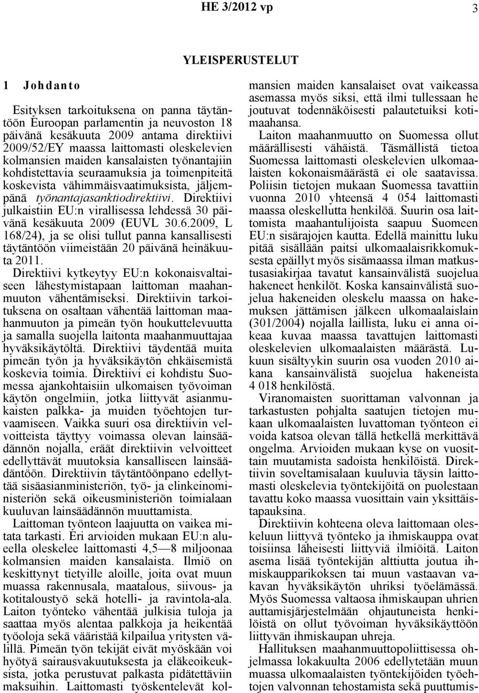 Direktiivi julkaistiin EU:n virallisessa lehdessä 30 päivänä kesäkuuta 2009 (EUVL 30.6.2009, L 168/24), ja se olisi tullut panna kansallisesti täytäntöön viimeistään 20 päivänä heinäkuuta 2011.