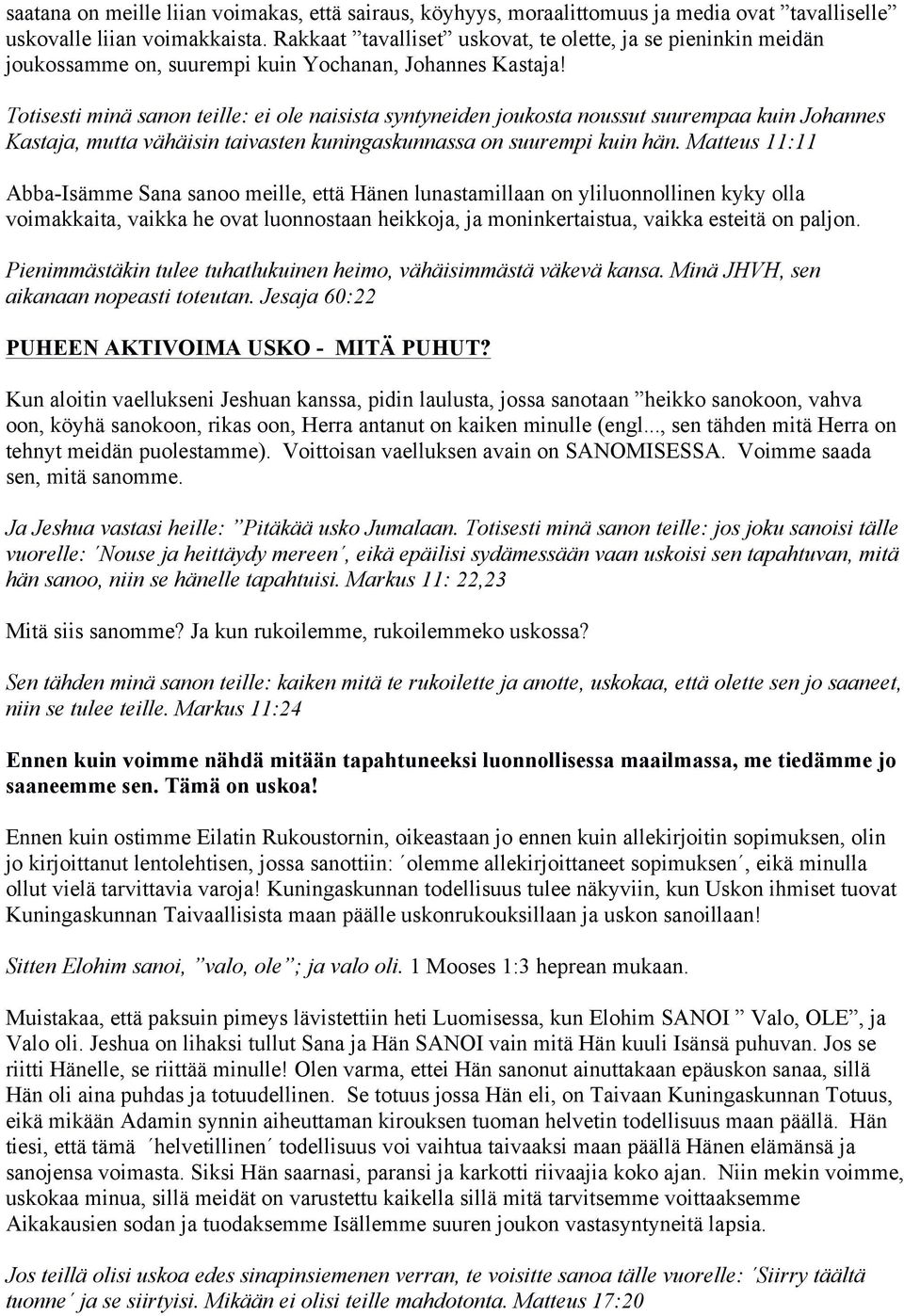 Totisesti minä sanon teille: ei ole naisista syntyneiden joukosta noussut suurempaa kuin Johannes Kastaja, mutta vähäisin taivasten kuningaskunnassa on suurempi kuin hän.