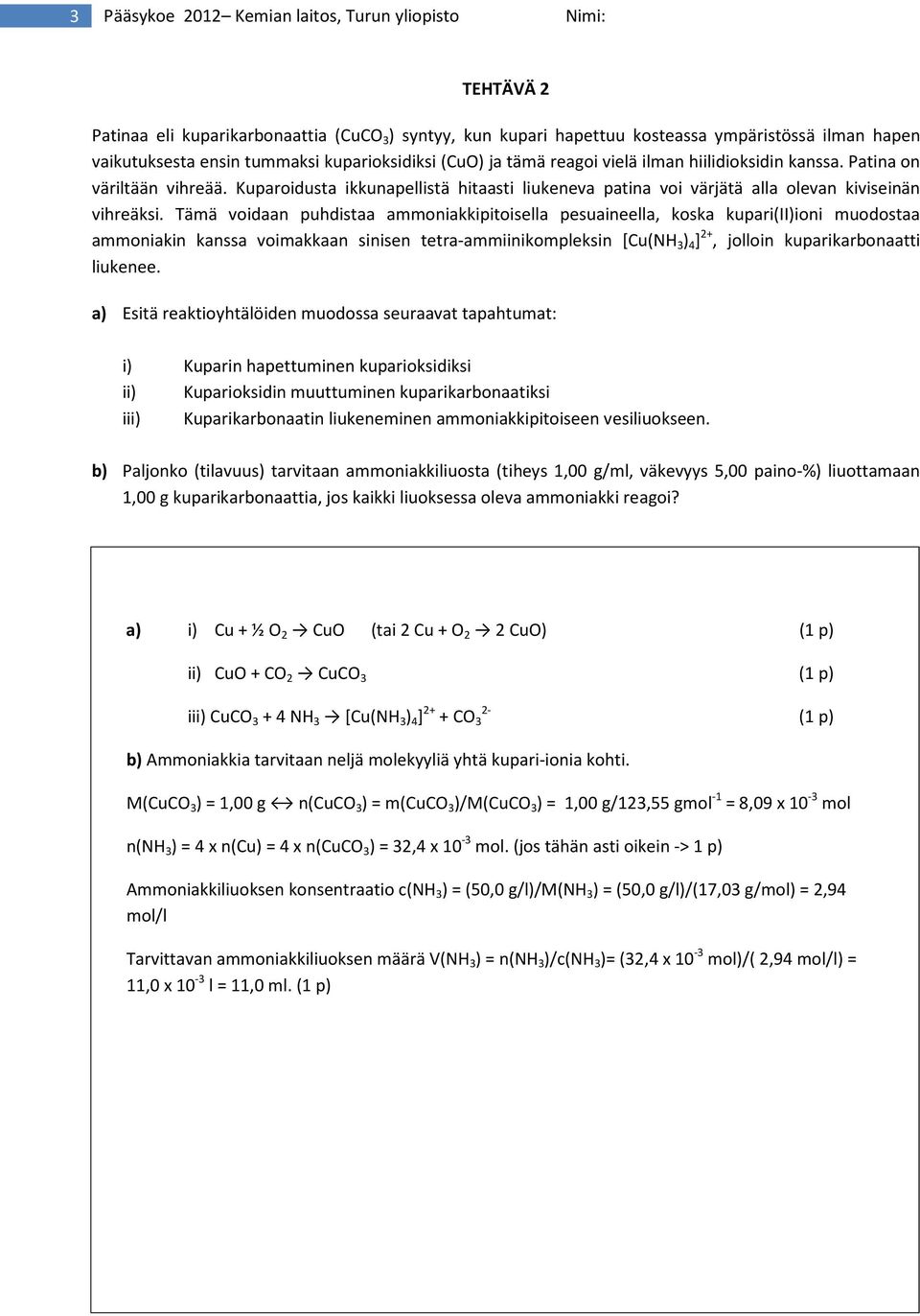 Tämä voidaan puhdistaa ammoniakkipitoisella pesuaineella, koska kupari(ii)ioni muodostaa ammoniakin kanssa voimakkaan sinisen tetra-ammiinikompleksin [Cu(NH 3 ) 4 ] 2+, jolloin kuparikarbonaatti