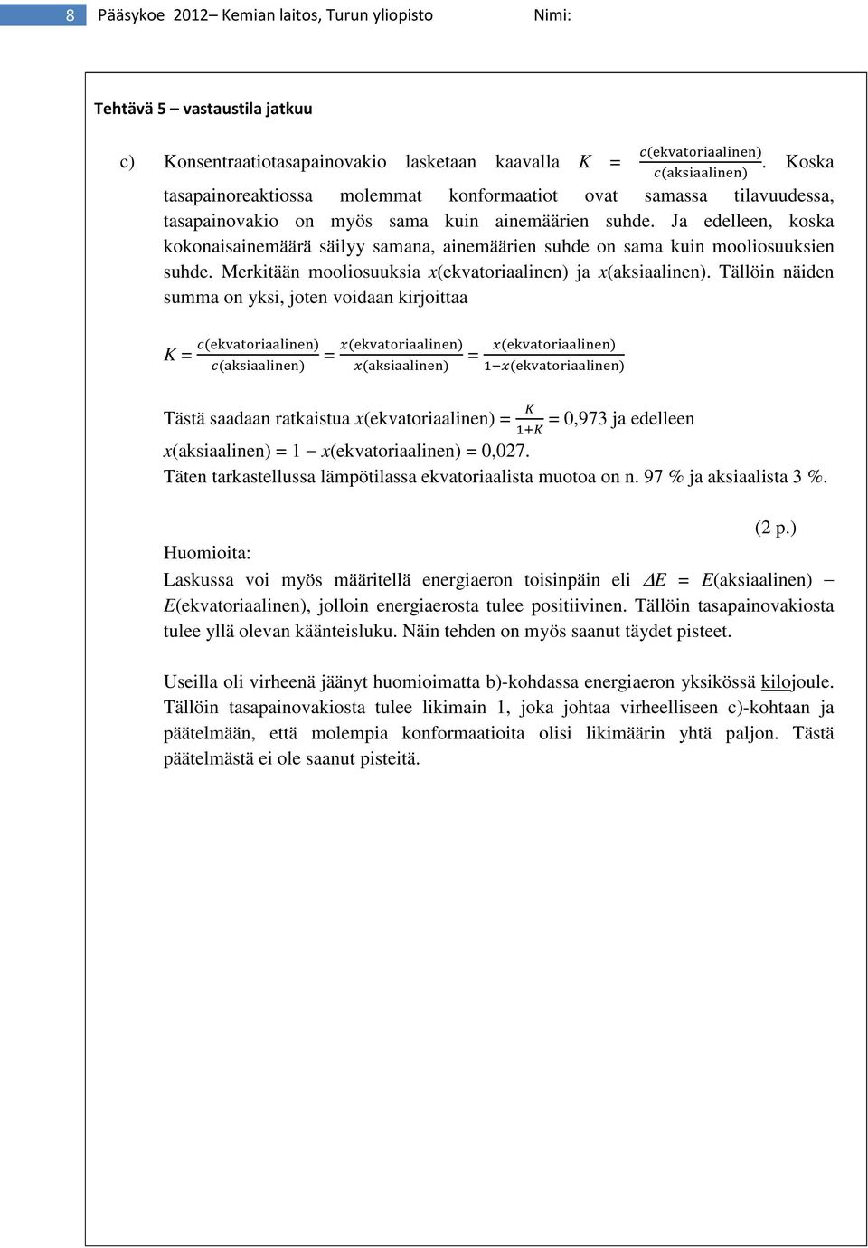 Ja edelleen, koska kokonaisainemäärä säilyy samana, ainemäärien suhde on sama kuin mooliosuuksien suhde. Merkitään mooliosuuksia x(ekvatoriaalinen) ja x(aksiaalinen).