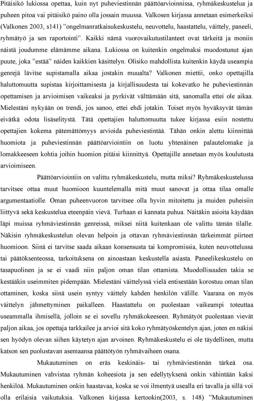 Kaikki nämä vuorovaikutustilanteet ovat tärkeitä ja moniin näistä joudumme elämämme aikana. Lukiossa on kuitenkin ongelmaksi muodostunut ajan puute, joka estää näiden kaikkien käsittelyn.