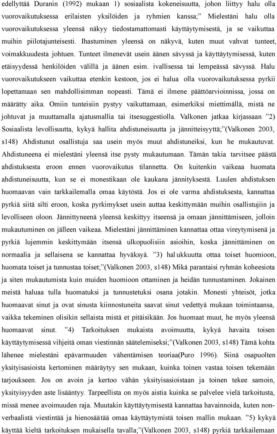 Tunteet ilmenevät usein äänen sävyssä ja käyttäytymisessä, kuten etäisyydessä henkilöiden välillä ja äänen esim. ivallisessa tai lempeässä sävyssä.