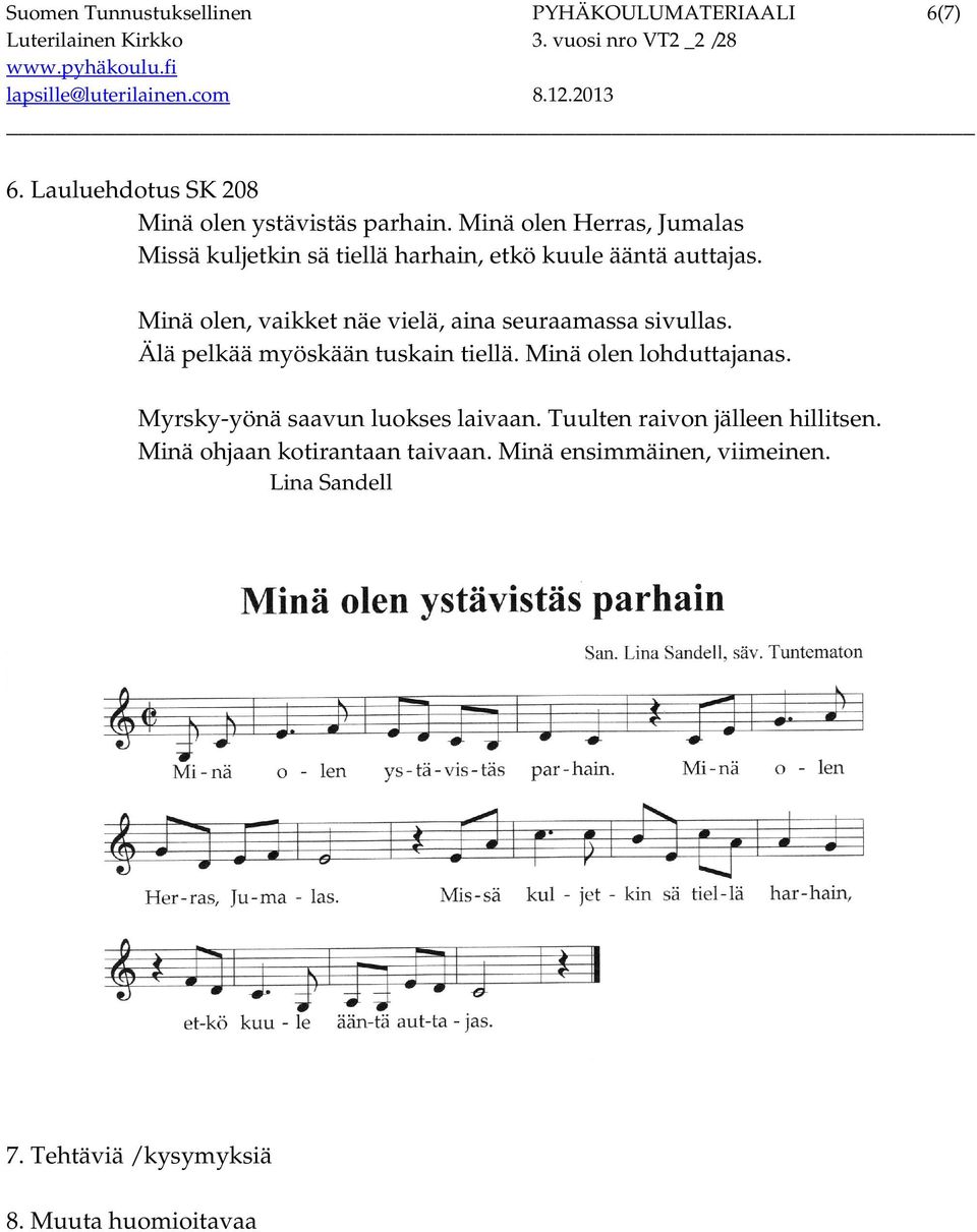 Minä olen, vaikket näe vielä, aina seuraamassa sivullas. Älä pelkää myöskään tuskain tiellä. Minä olen lohduttajanas.