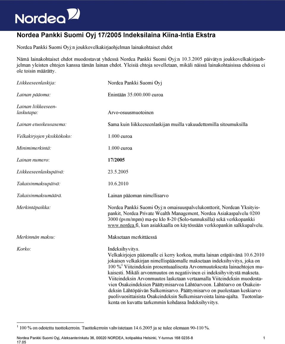 Liikkeeseenlaskija: Lainan pääoma: Lainan liikkeeseenlaskutapa: Lainan etuoikeusasema: Velkakirjojen yksikkökoko: Minimimerkintä: Nordea Pankki Suomi Oyj Enintään 35.000.