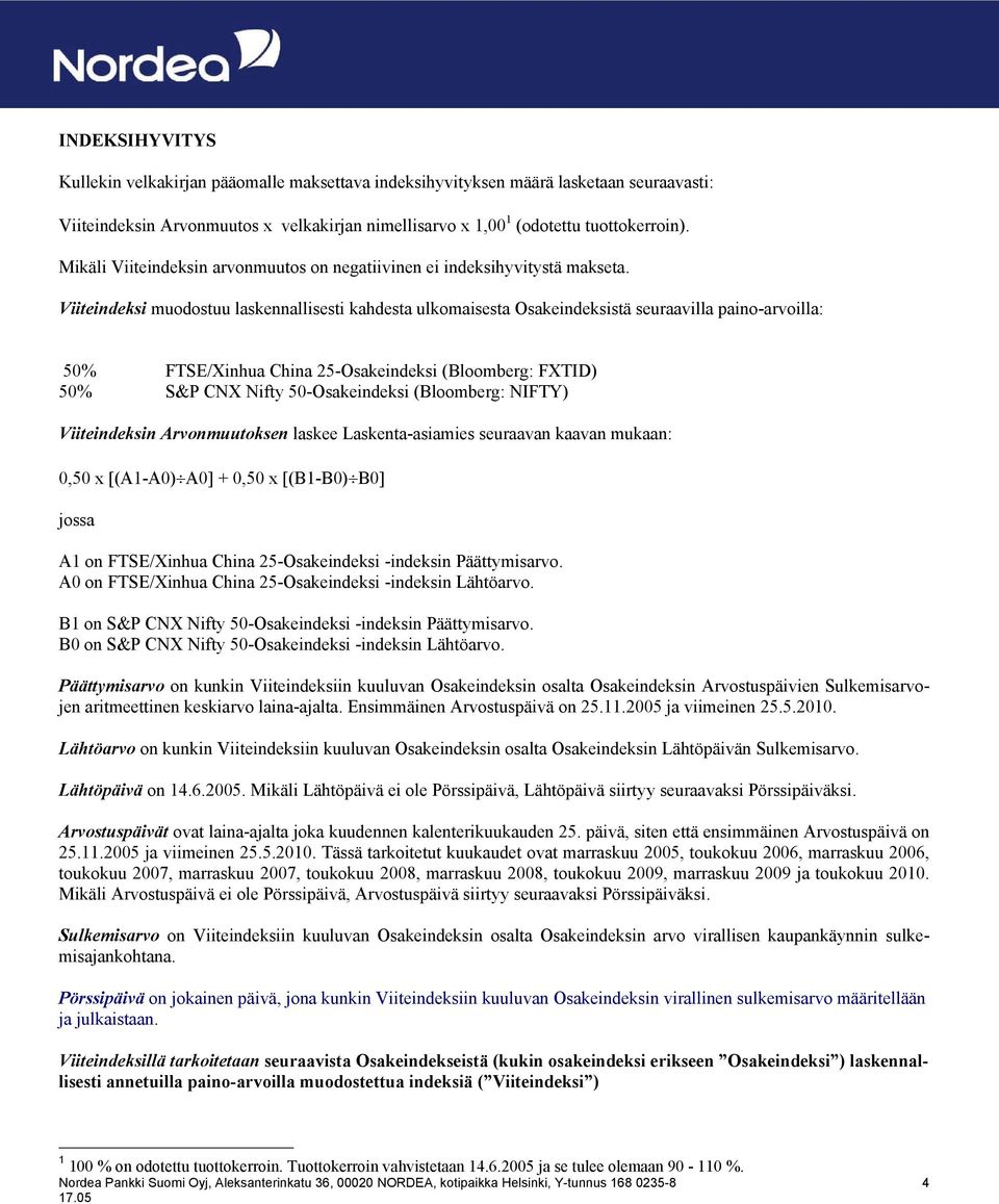 Viiteindeksi muodostuu laskennallisesti kahdesta ulkomaisesta Osakeindeksistä seuraavilla paino-arvoilla: 50% FTSE/Xinhua China 25-Osakeindeksi (Bloomberg: FXTID) 50% S&P CNX Nifty 50-Osakeindeksi