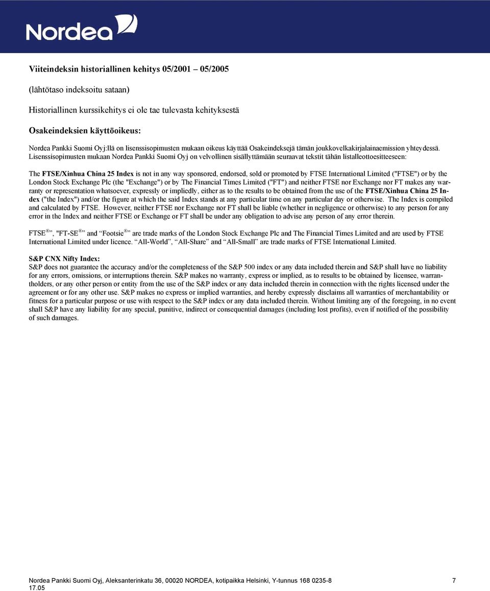 Lisenssisopimusten mukaan Nordea Pankki Suomi Oyj on velvollinen sisällyttämään seuraavat tekstit tähän listalleottoesitteeseen: The FTSE/Xinhua China 25 Index is not in any way sponsored, endorsed,