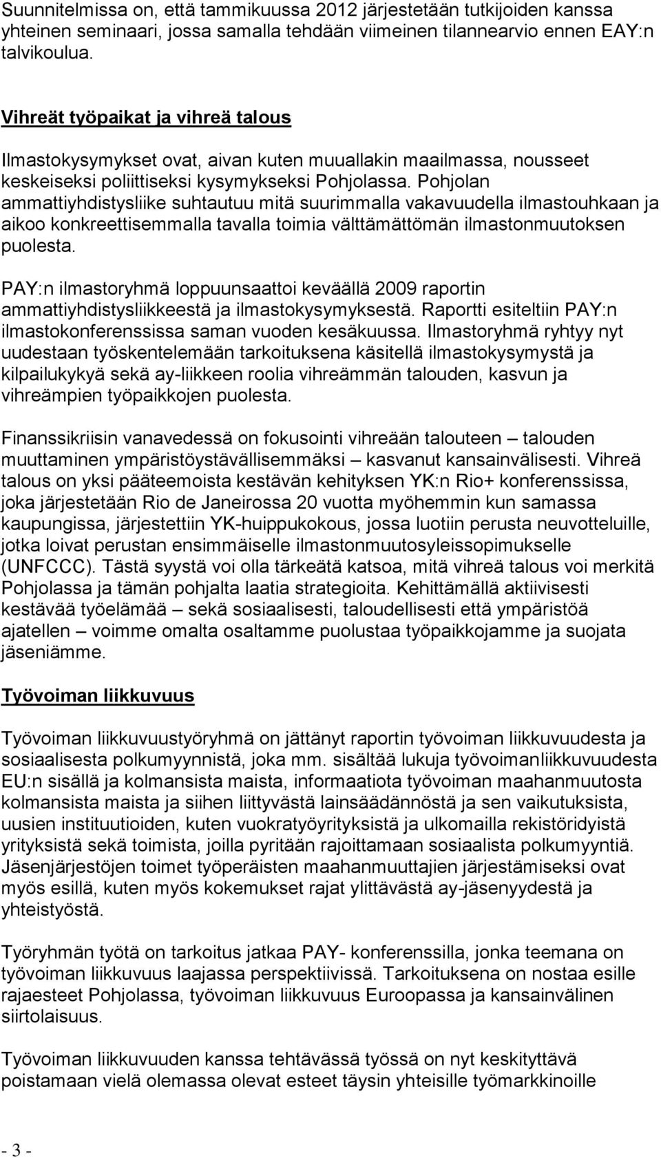 Pohjolan ammattiyhdistysliike suhtautuu mitä suurimmalla vakavuudella ilmastouhkaan ja aikoo konkreettisemmalla tavalla toimia välttämättömän ilmastonmuutoksen puolesta.