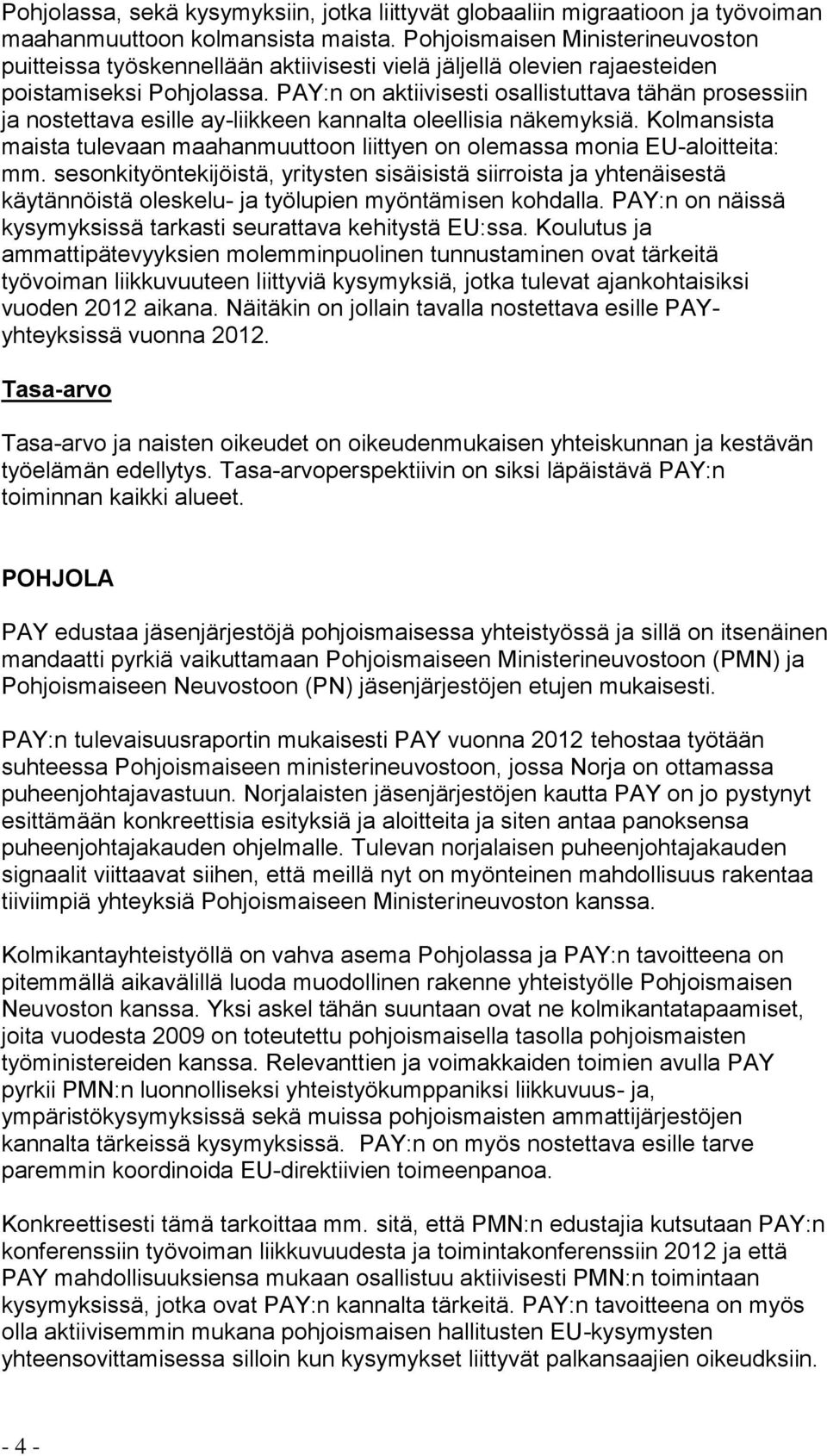 PAY:n on aktiivisesti osallistuttava tähän prosessiin ja nostettava esille ay-liikkeen kannalta oleellisia näkemyksiä.