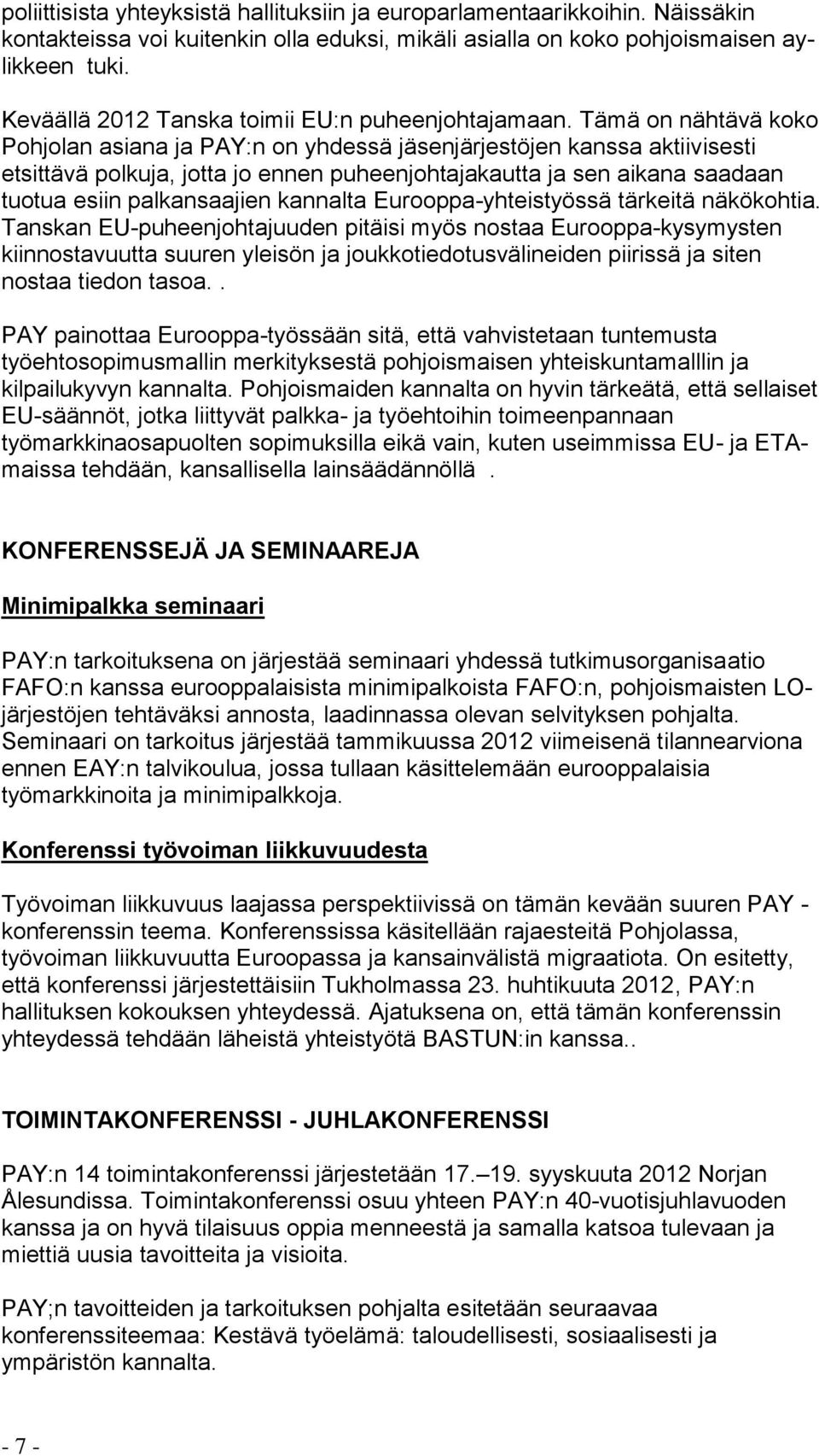 Tämä on nähtävä koko Pohjolan asiana ja PAY:n on yhdessä jäsenjärjestöjen kanssa aktiivisesti etsittävä polkuja, jotta jo ennen puheenjohtajakautta ja sen aikana saadaan tuotua esiin palkansaajien