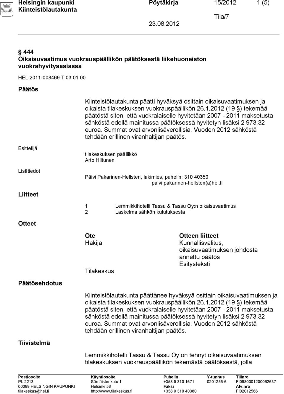 2012 (19 ) tekemää päätöstä siten, että vuokralaiselle hyvitetään 2007-2011 maksetusta sähköstä edellä mainitussa päätöksessä hyvitetyn lisäksi 2 973,32 euroa. Summat ovat arvonlisäverollisia.