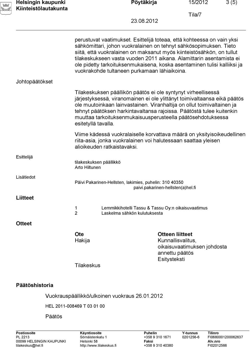 Alamittarin asentamista ei ole pidetty tarkoituksenmukaisena, koska asentaminen tulisi kalliiksi ja vuokrakohde tultaneen purkamaan lähiaikoina.