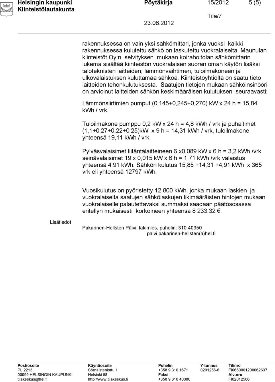 ja ulkovalaistuksen kuluttamaa sähköä. Kiinteistöyhtiöltä on saatu tieto laitteiden tehonkulutuksesta.