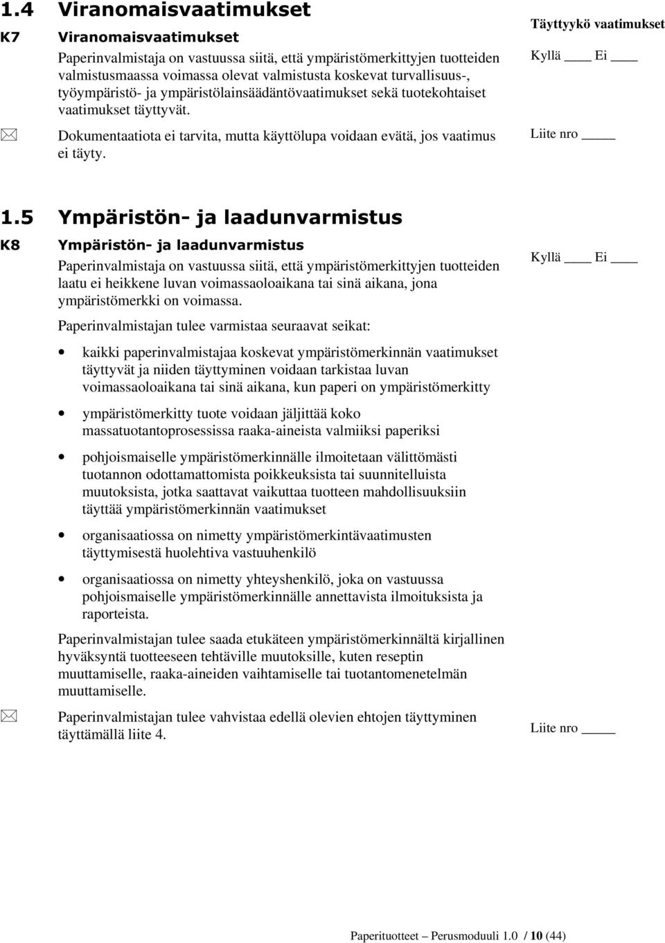 Täyttyykö vaatimukset <PSlULVW QMDODDGXQYDUPLVWXV <PSlULVW QMDODDGXQYDUPLVWXV Paperinvalmistaja on vastuussa siitä, että ympäristömerkittyjen tuotteiden laatu ei heikkene luvan voimassaoloaikana tai