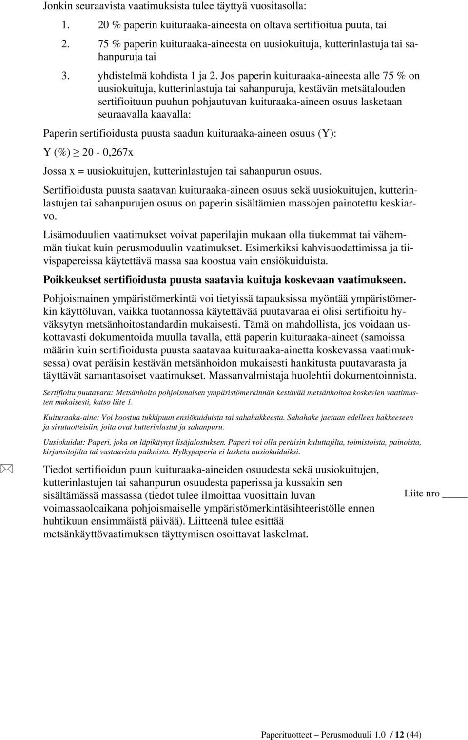 Jos paperin kuituraaka-aineesta alle 75 % on uusiokuituja, kutterinlastuja tai sahanpuruja, kestävän metsätalouden sertifioituun puuhun pohjautuvan kuituraaka-aineen osuus lasketaan seuraavalla