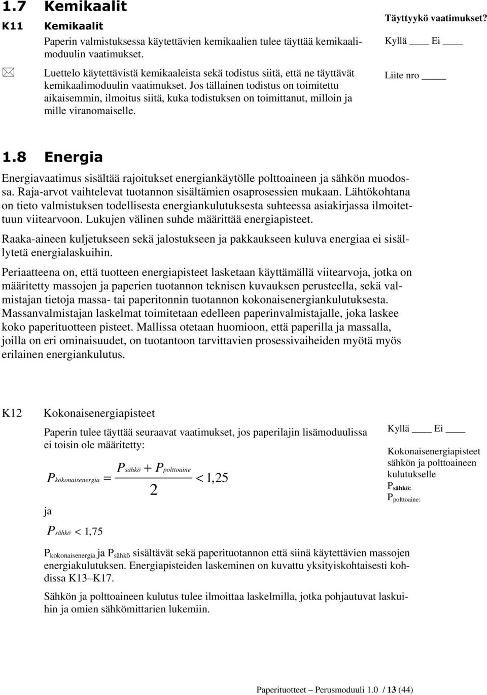 Jos tällainen todistus on toimitettu aikaisemmin, ilmoitus siitä, kuka todistuksen on toimittanut, milloin ja mille viranomaiselle. Täyttyykö vaatimukset?