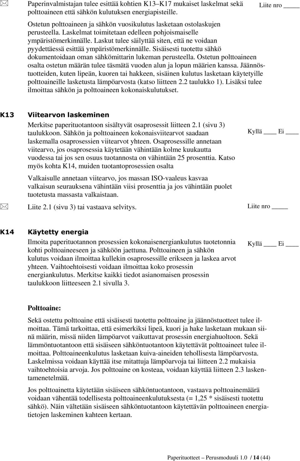 Laskut tulee säilyttää siten, että ne voidaan pyydettäessä esittää ympäristömerkinnälle. Sisäisesti tuotettu sähkö dokumentoidaan oman sähkömittarin lukeman perusteella.