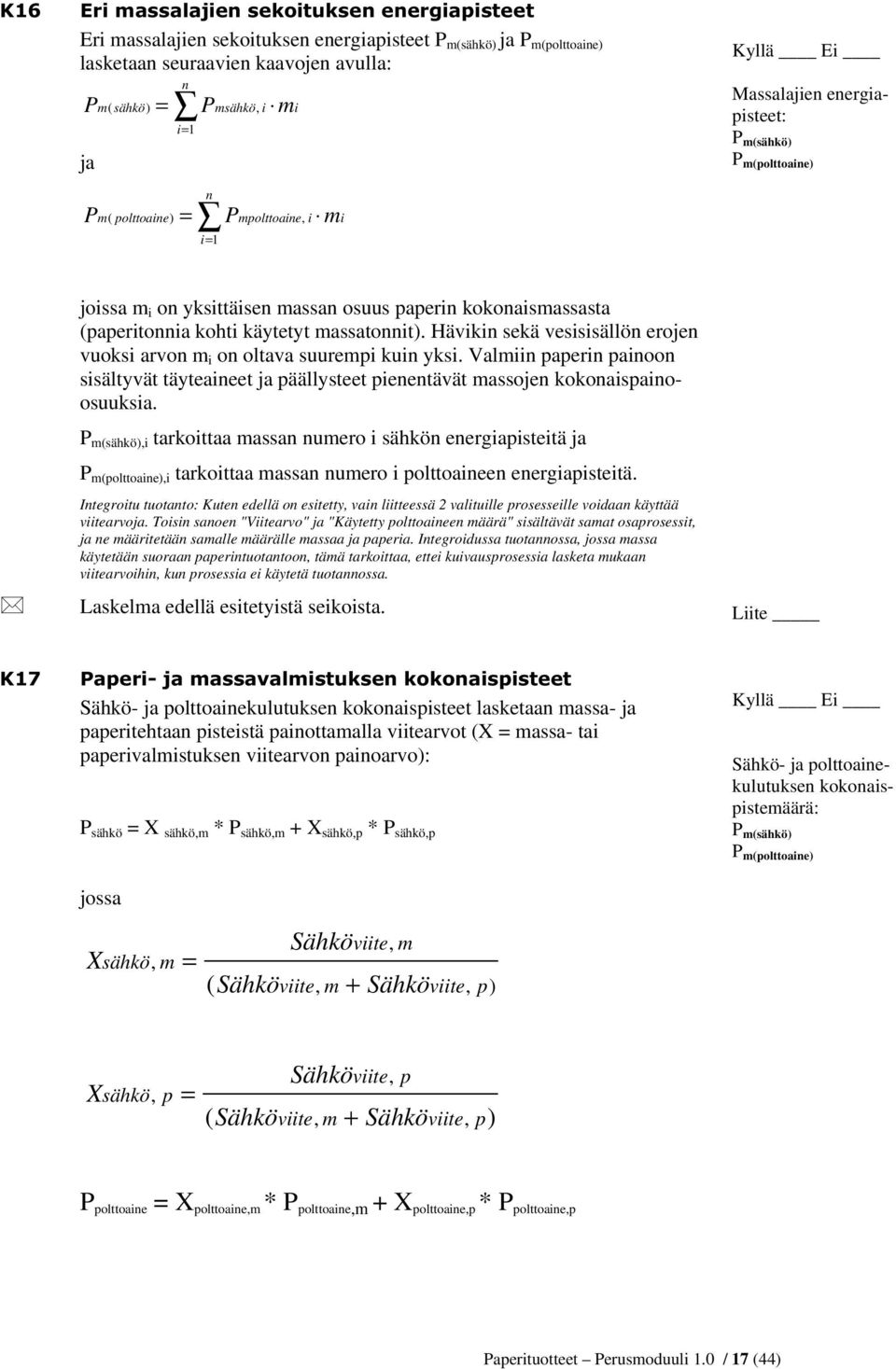 Hävikin sekä vesisisällön erojen vuoksi arvon m i on oltava suurempi kuin yksi. Valmiin paperin painoon sisältyvät täyteaineet ja päällysteet pienentävät massojen kokonaispainoosuuksia.