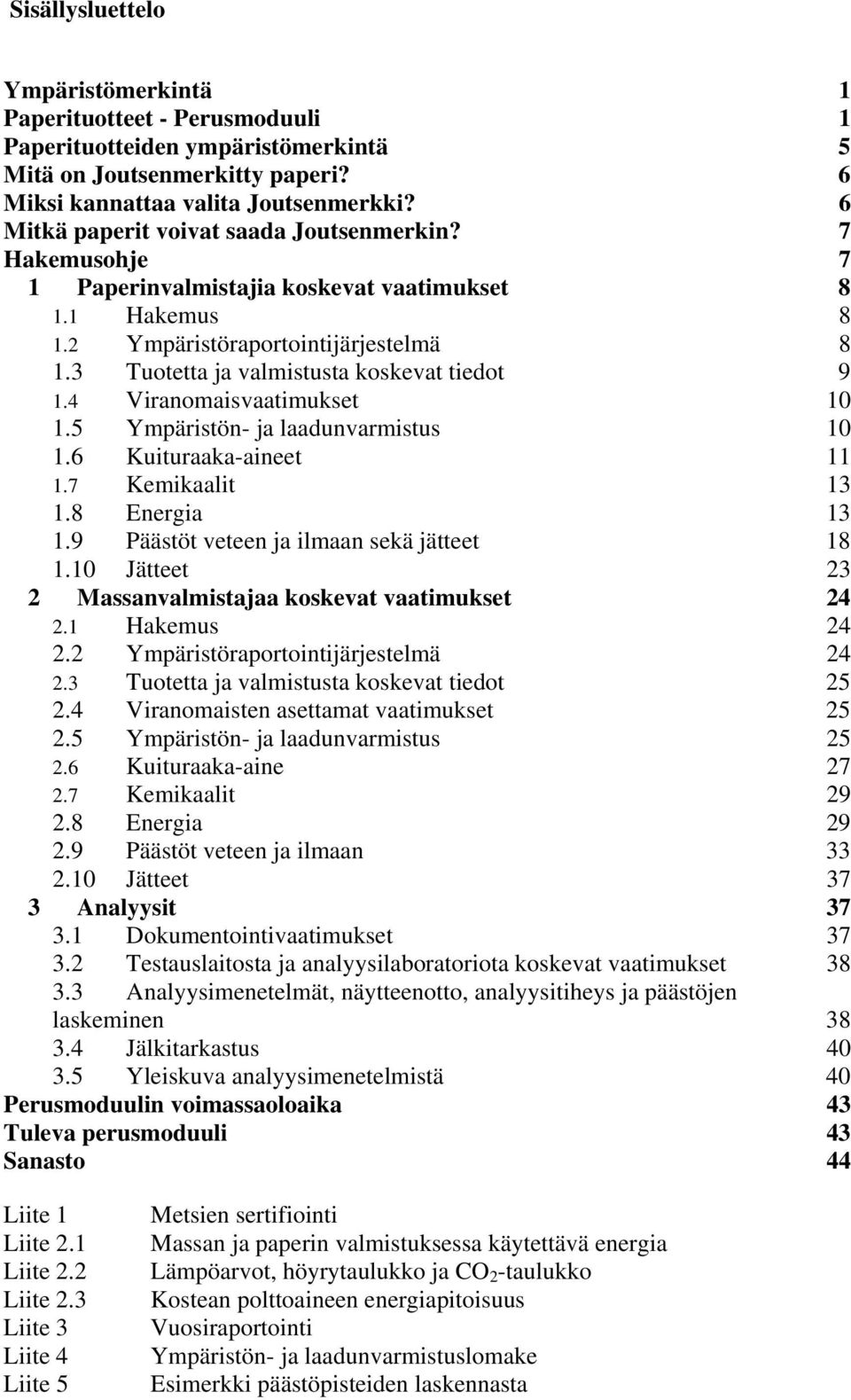 3 Tuotetta ja valmistusta koskevat tiedot 9 1.4 Viranomaisvaatimukset 10 1.5 Ympäristön- ja laadunvarmistus 10 1.6 Kuituraaka-aineet 11 1.7 Kemikaalit 13 1.8 Energia 13 1.