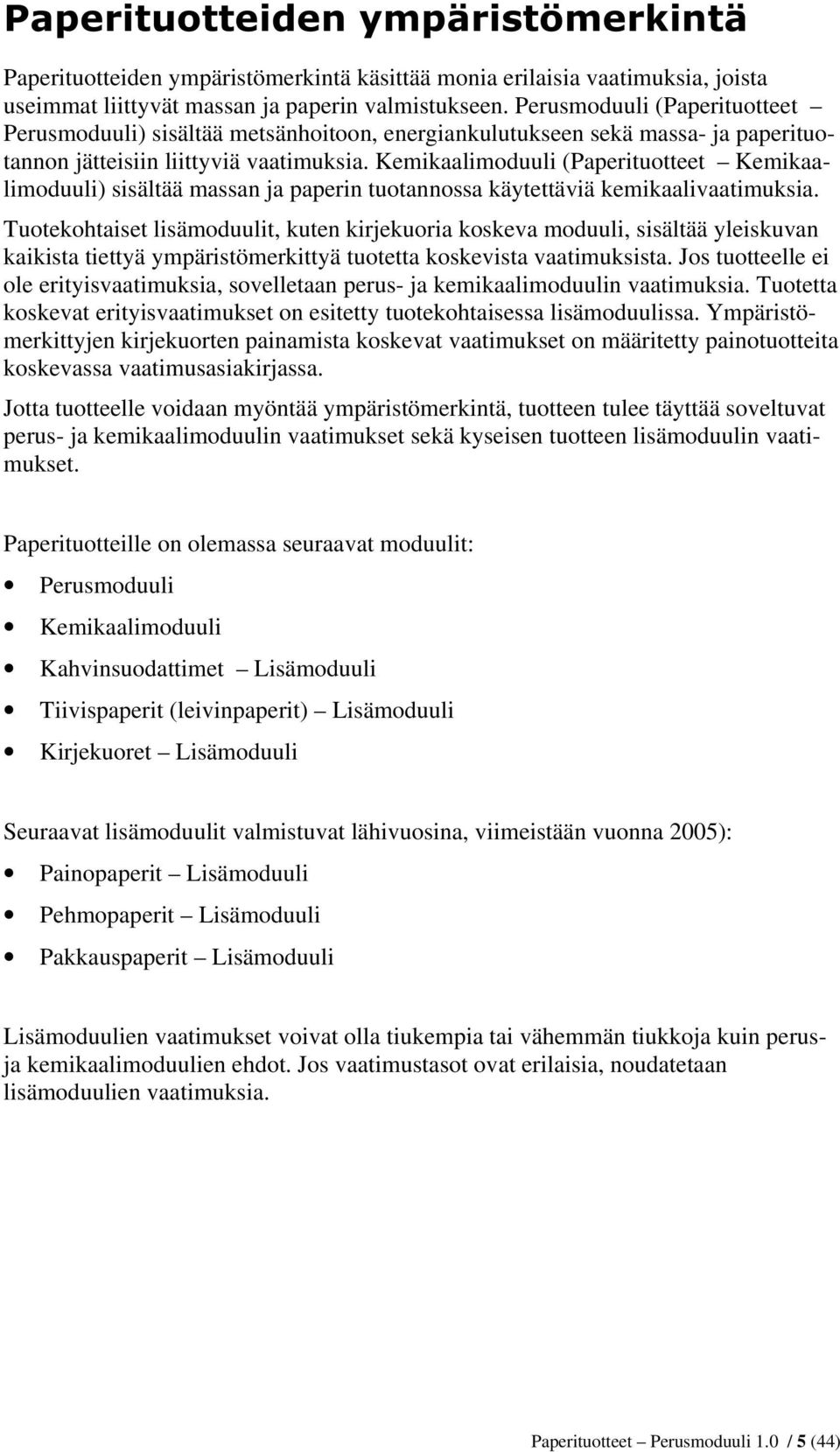 Kemikaalimoduuli (Paperituotteet Kemikaalimoduuli) sisältää massan ja paperin tuotannossa käytettäviä kemikaalivaatimuksia.