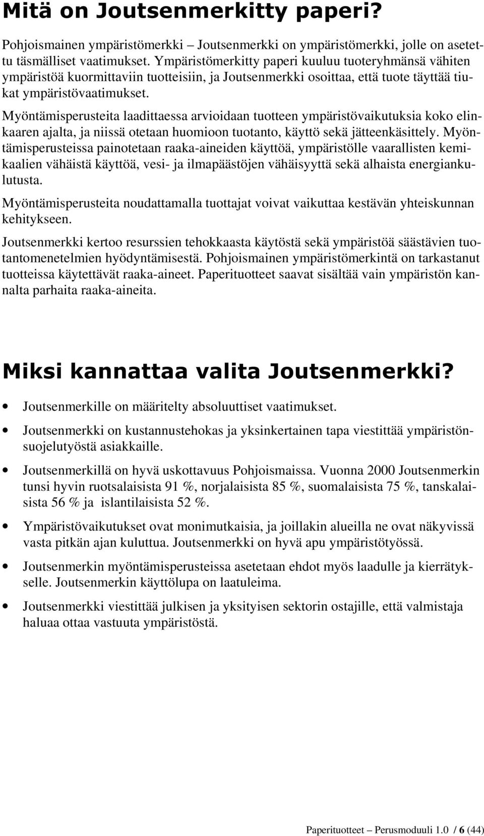 Myöntämisperusteita laadittaessa arvioidaan tuotteen ympäristövaikutuksia koko elinkaaren ajalta, ja niissä otetaan huomioon tuotanto, käyttö sekä jätteenkäsittely.