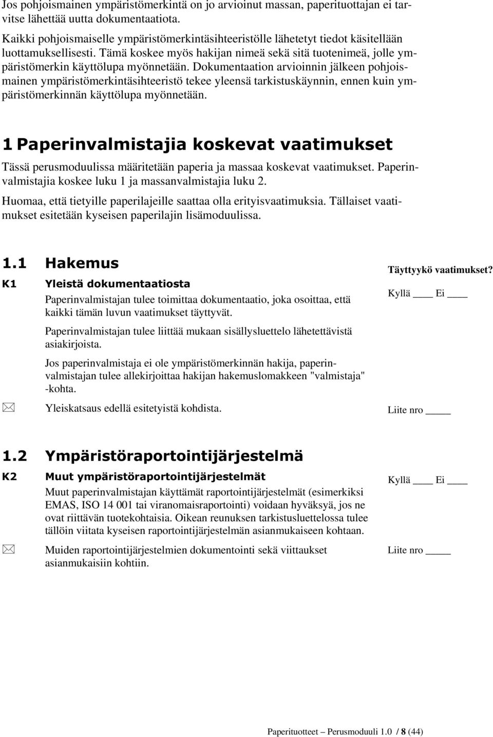 Tämä koskee myös hakijan nimeä sekä sitä tuotenimeä, jolle ympäristömerkin käyttölupa myönnetään.