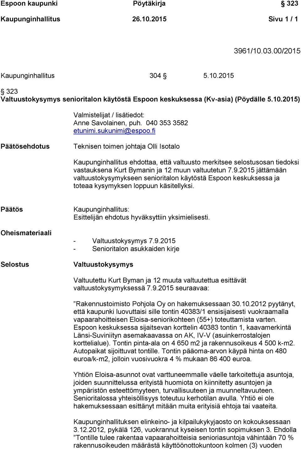 fi Päätösehdotus Teknisen toimen johtaja Olli Isotalo Kaupunginhallitus ehdottaa, että valtuusto merkitsee selostusosan tiedoksi vastauksena Kurt Bymanin ja 12 muun valtuutetun 7.9.