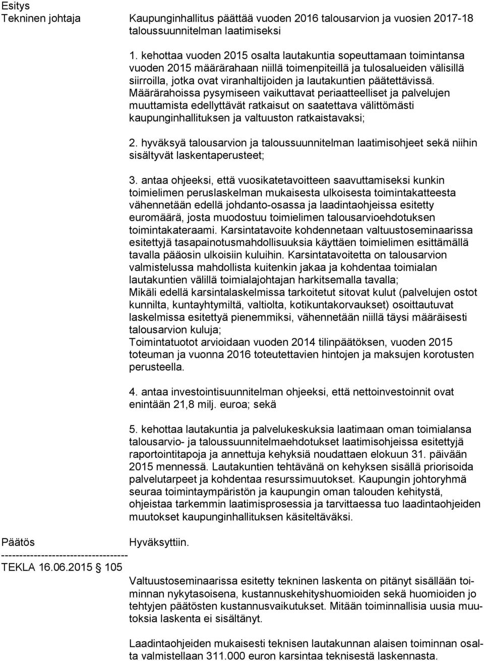 päätettävissä. Määrärahoissa pysymiseen vaikuttavat periaatteelliset ja palvelujen muuttamista edellyttävät ratkaisut on saatettava välittömästi kaupunginhallituksen ja valtuuston ratkaistavaksi; 2.