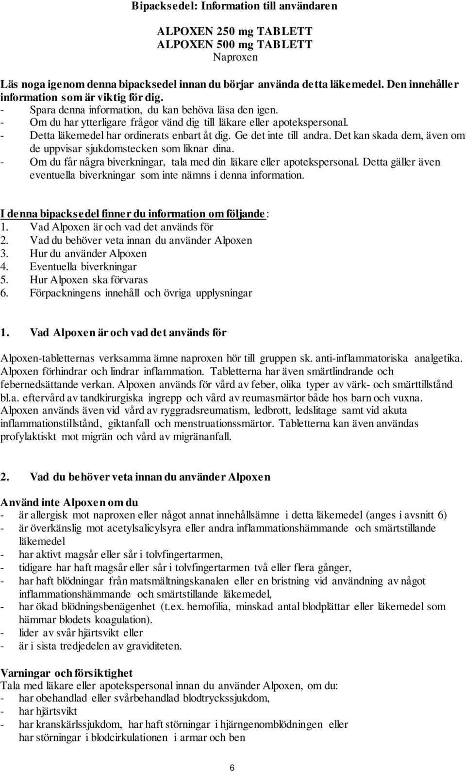 - Detta läkemedel har ordinerats enbart åt dig. Ge det inte till andra. Det kan skada dem, även om de uppvisar sjukdomstecken som liknar dina.