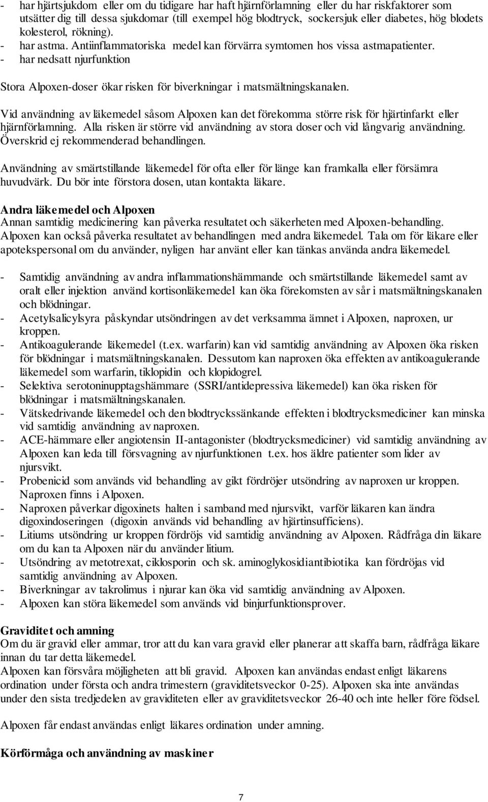 - har nedsatt njurfunktion Stora Alpoxen-doser ökar risken för biverkningar i matsmältningskanalen.