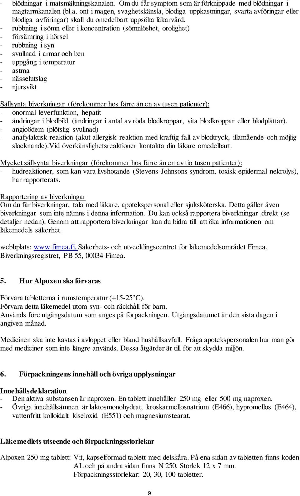 biverkningar (förekommer hos färre än en av tusen patienter): - onormal leverfunktion, hepatit - ändringar i blodbild (ändringar i antal av röda blodkroppar, vita blodkroppar eller blodplättar).