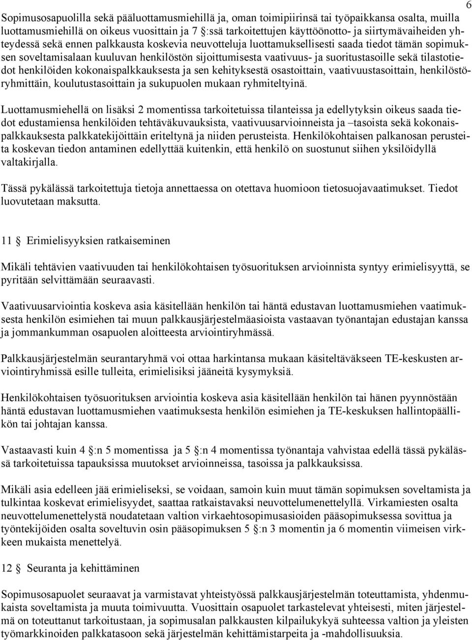 suoritustasoille sekä tilastotiedot henkilöiden kokonaispalkkauksesta ja sen kehityksestä osastoittain, vaativuustasoittain, henkilöstöryhmittäin, koulutustasoittain ja sukupuolen mukaan