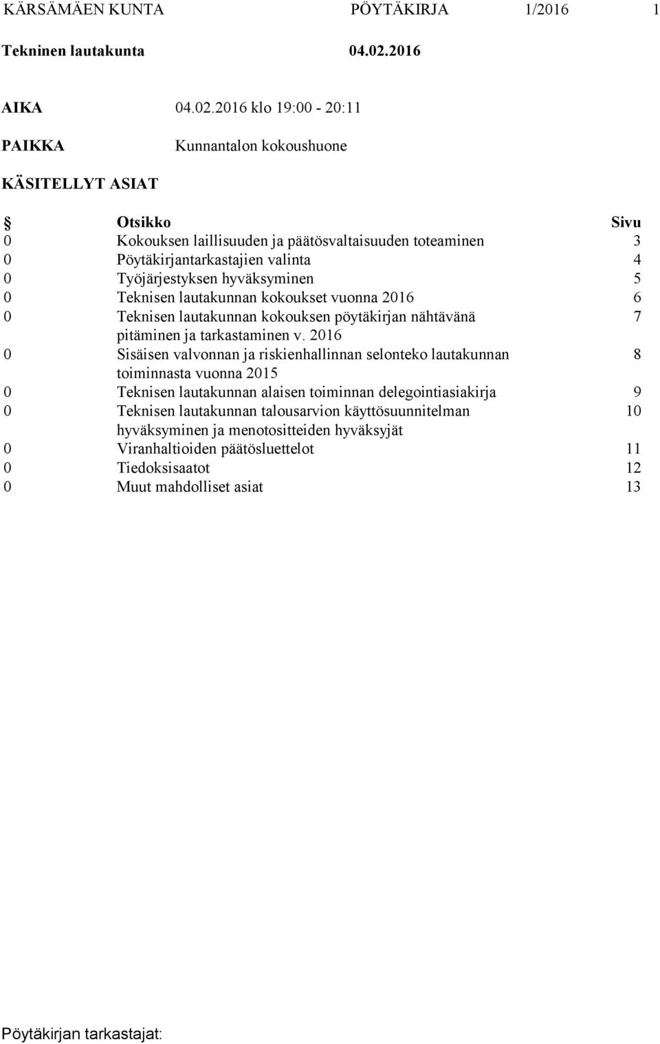2016 klo 19:00-20:11 PAIKKA Kunnantalon kokoushuone KÄSITELLYT ASIAT Otsikko Sivu 0 Kokouksen laillisuuden ja päätösvaltaisuuden toteaminen 3 0 Pöytäkirjantarkastajien valinta 4 0