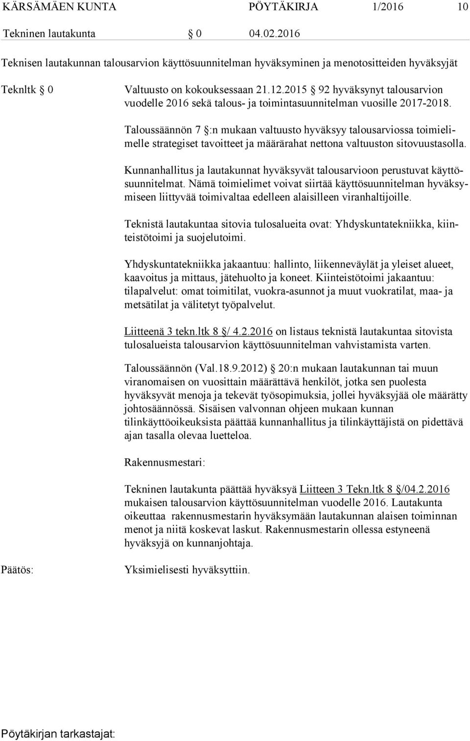 Taloussäännön 7 :n mukaan valtuusto hyväksyy talousarviossa toimielimelle strategiset tavoitteet ja määrärahat nettona valtuuston sitovuustasolla.