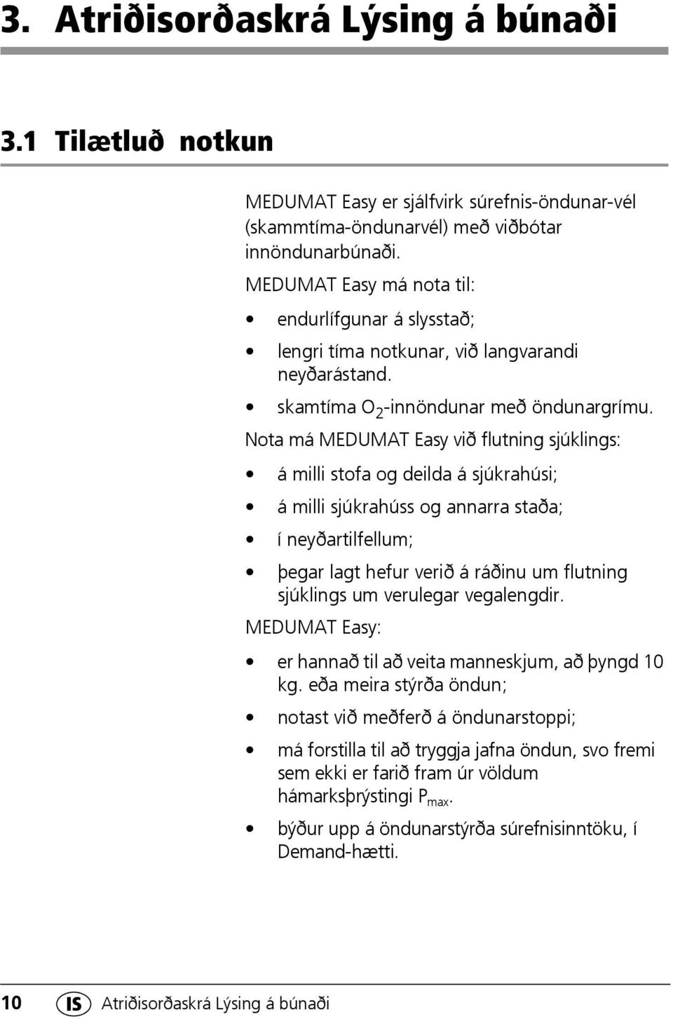 Nota má MEDUMAT Easy við flutning sjúklings: á milli stofa og deilda á sjúkrahúsi; á milli sjúkrahúss og annarra staða; í neyðartilfellum; þegar lagt hefur verið á ráðinu um flutning sjúklings um