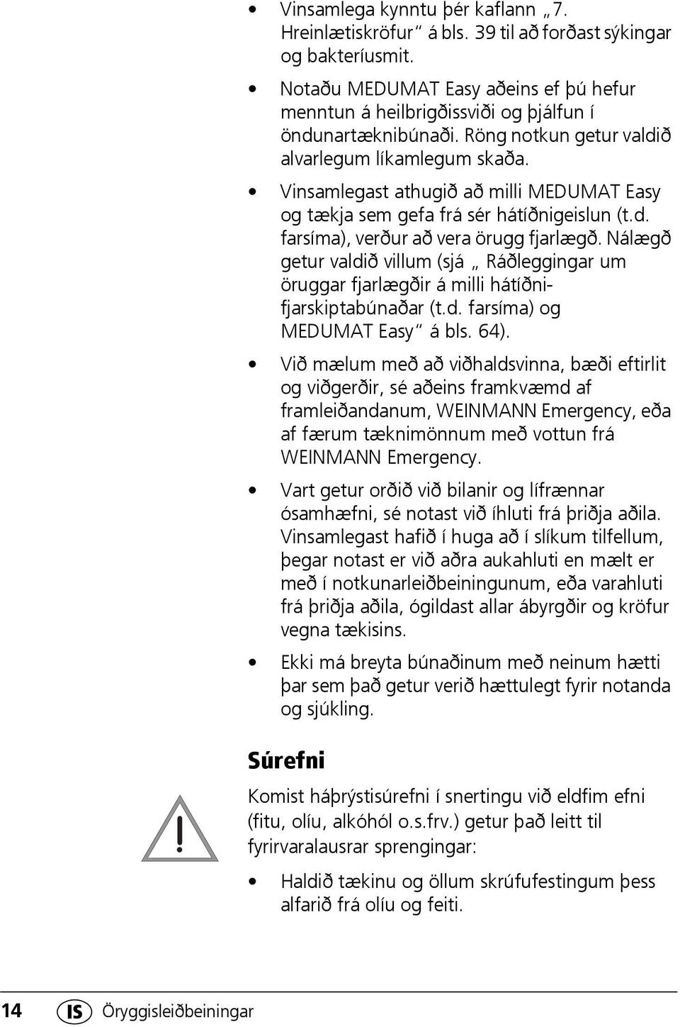 Nálægð getur valdið villum (sjá Ráðleggingar um öruggar fjarlægðir á milli hátíðnifjarskiptabúnaðar (t.d. farsíma) og MEDUMAT Easy á bls. 64).