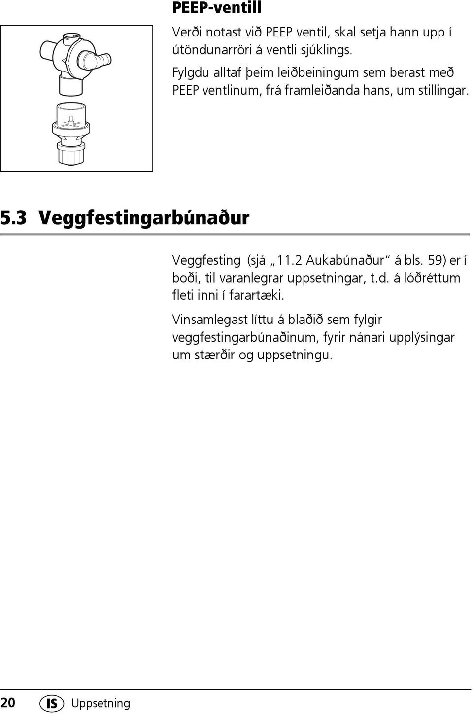 3 Veggfestingarbúnaður Veggfesting (sjá 11.2 Aukabúnaður á bls. 59) er í boði, til varanlegrar uppsetningar, t.d.