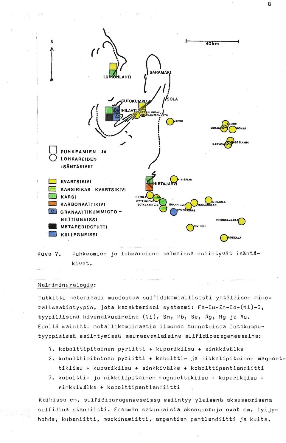 ..--- Malmirnineraloqia: Tutkittu materiaali muodostaa sulfidikemiallisesti yhtäläisen mine- ralisaatiotyypin, jota karakterisoi systeemi: Fe-Cu-Zn-Co-(~i)-S, tyypillicinä hivenalkuaineina (~i), Sn,